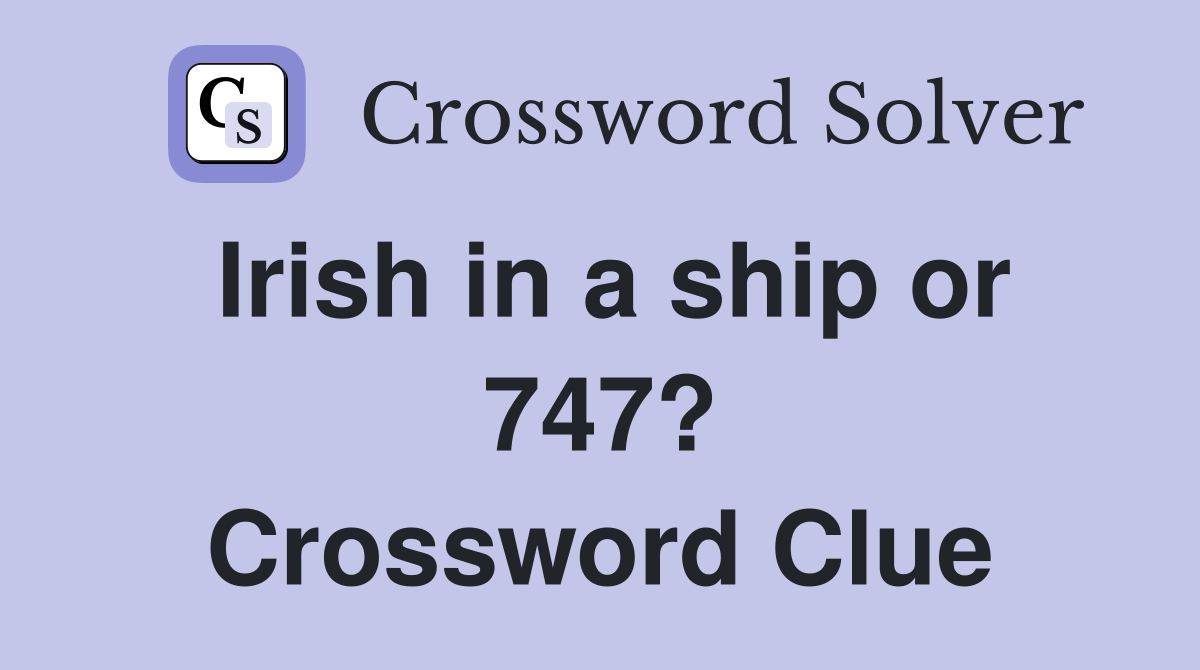 Irish in a ship or 747? Crossword Clue Answers Crossword Solver
